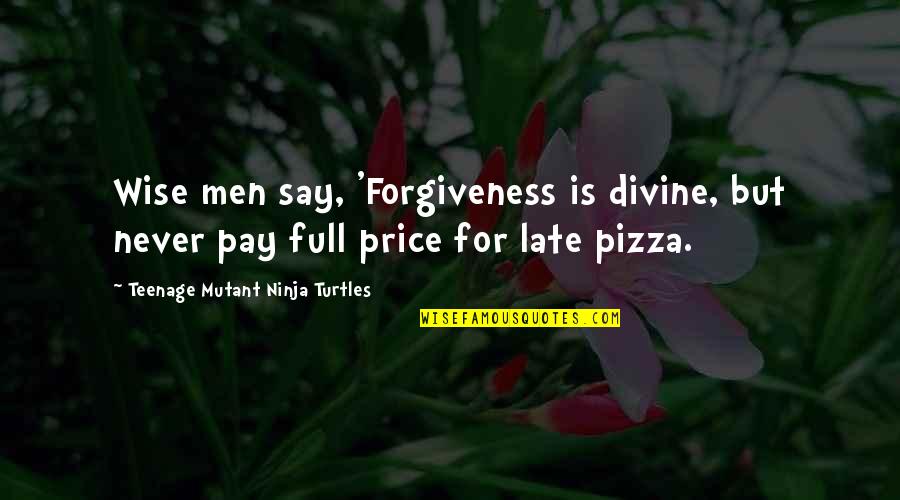 Plinian Quotes By Teenage Mutant Ninja Turtles: Wise men say, 'Forgiveness is divine, but never