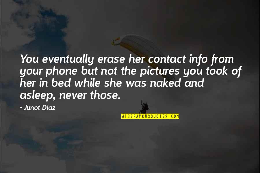 Plinius 9200 Quotes By Junot Diaz: You eventually erase her contact info from your