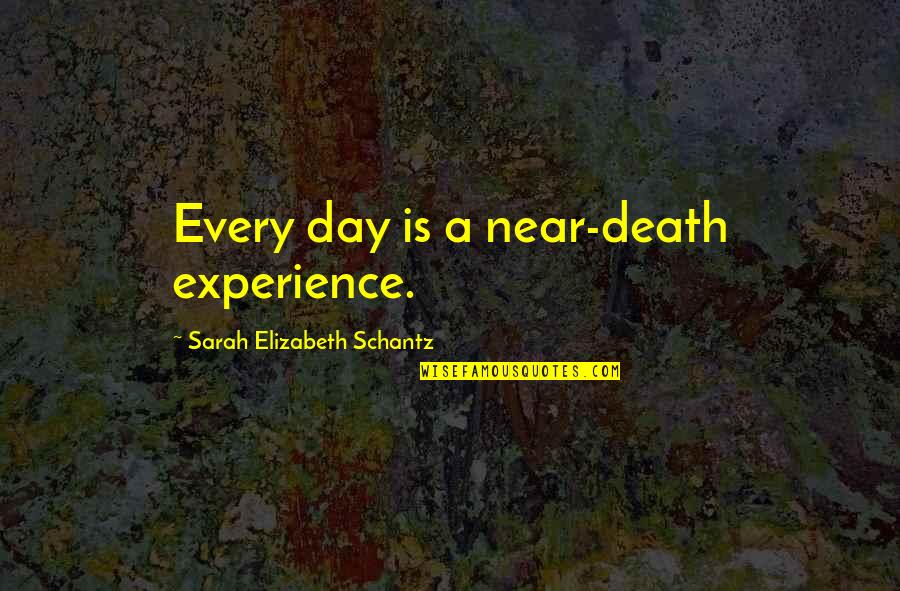Plinki Quotes By Sarah Elizabeth Schantz: Every day is a near-death experience.