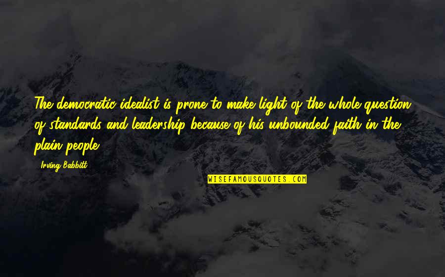 Plinking Pistols Quotes By Irving Babbitt: The democratic idealist is prone to make light Plinking Pistols Quotes By Irving Babbitt: The democratic idealist is prone to make light