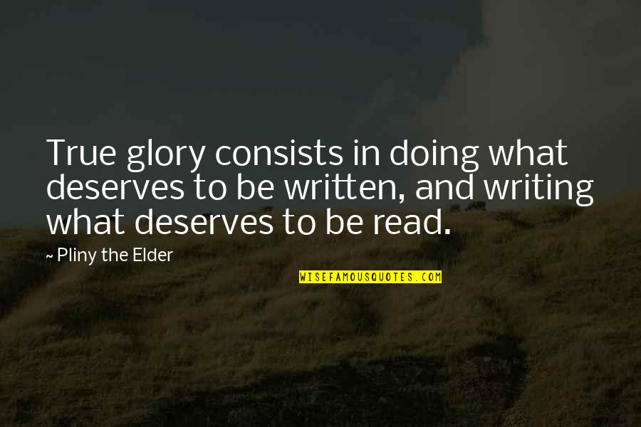 Pliny Quotes By Pliny The Elder: True glory consists in doing what deserves to