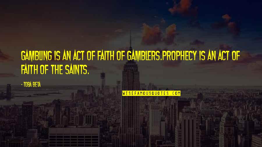Pliskin Snake Quotes By Toba Beta: Gambling is an act of faith of gamblers.Prophecy
