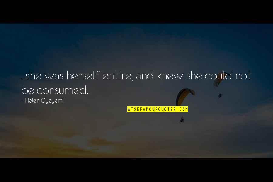 Plithocyon Quotes By Helen Oyeyemi: ...she was herself entire, and knew she could Plithocyon Quotes By Helen Oyeyemi: ...she was herself entire, and knew she could