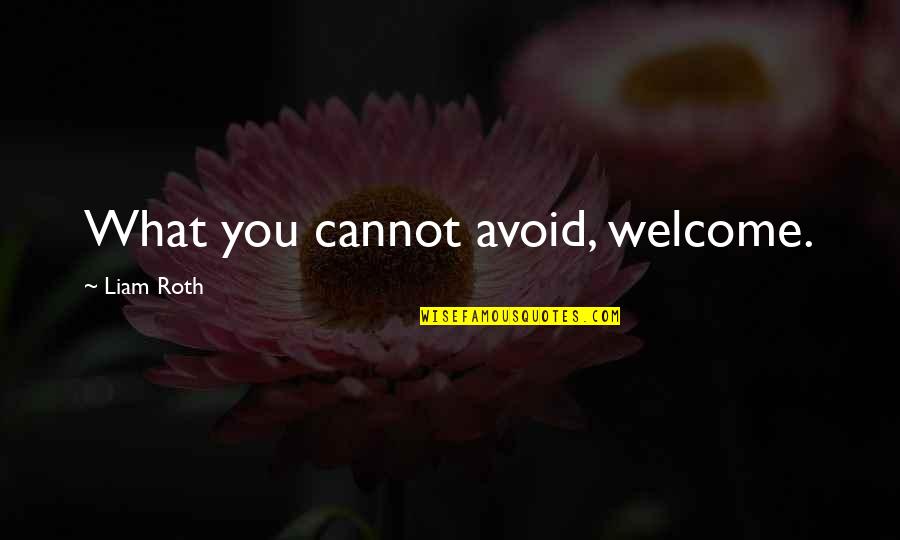 Plithocyon Quotes By Liam Roth: What you cannot avoid, welcome. Plithocyon Quotes By Liam Roth: What you cannot avoid, welcome.