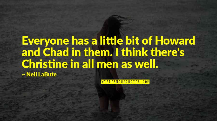 Plithocyon Quotes By Neil LaBute: Everyone has a little bit of Howard and Plithocyon Quotes By Neil LaBute: Everyone has a little bit of Howard and