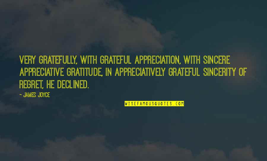 Plitics Quotes By James Joyce: Very gratefully, with grateful appreciation, with sincere appreciative