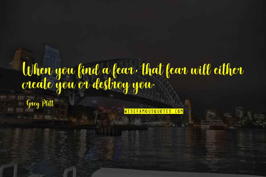Plitt Greg Quotes By Greg Plitt: When you find a fear, that fear will