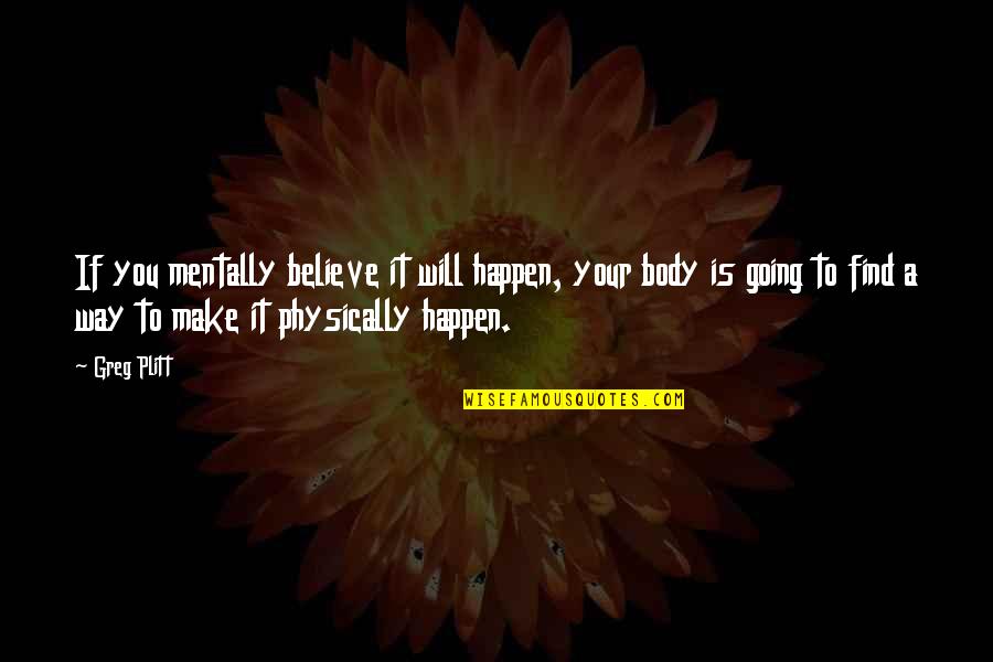 Plitt Greg Quotes By Greg Plitt: If you mentally believe it will happen, your Plitt Greg Quotes By Greg Plitt: If you mentally believe it will happen, your