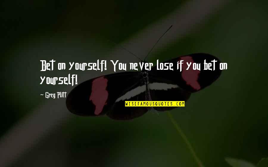 Plitt Greg Quotes By Greg Plitt: Bet on yourself! You never lose if you