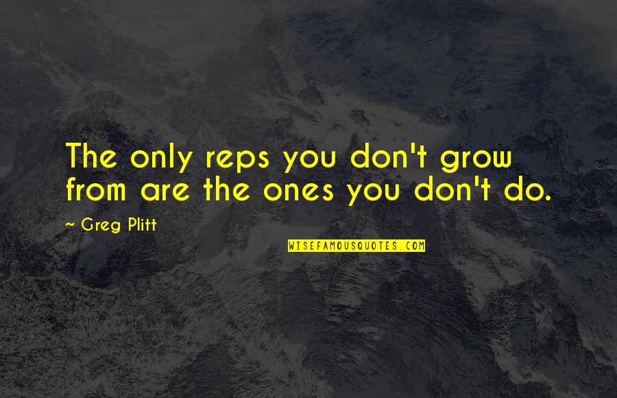 Plitt Greg Quotes By Greg Plitt: The only reps you don't grow from are