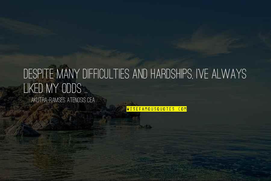 Plitting Quotes By Akutra-Ramses Atenosis Cea: Despite many difficulties and hardships, I've always liked