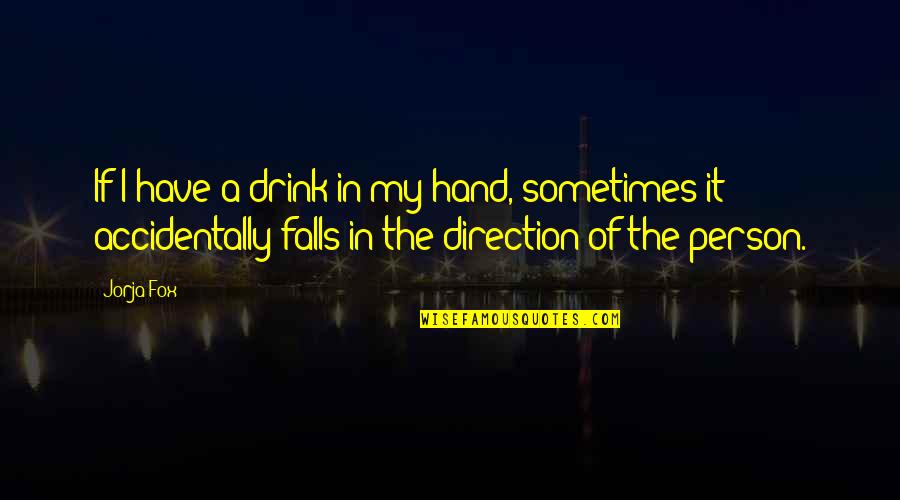 Plkatt Quotes By Jorja Fox: If I have a drink in my hand, Plkatt Quotes By Jorja Fox: If I have a drink in my hand,