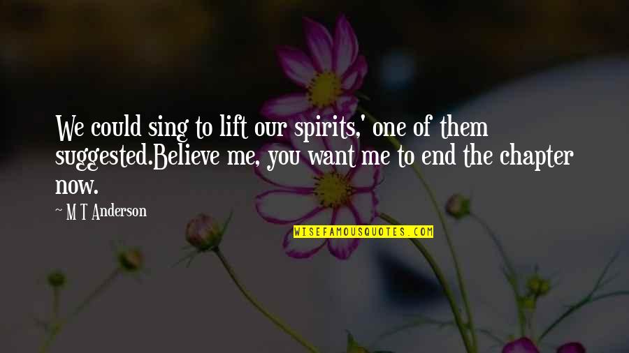 Pll Spoby Quotes By M T Anderson: We could sing to lift our spirits,' one Pll Spoby Quotes By M T Anderson: We could sing to lift our spirits,' one