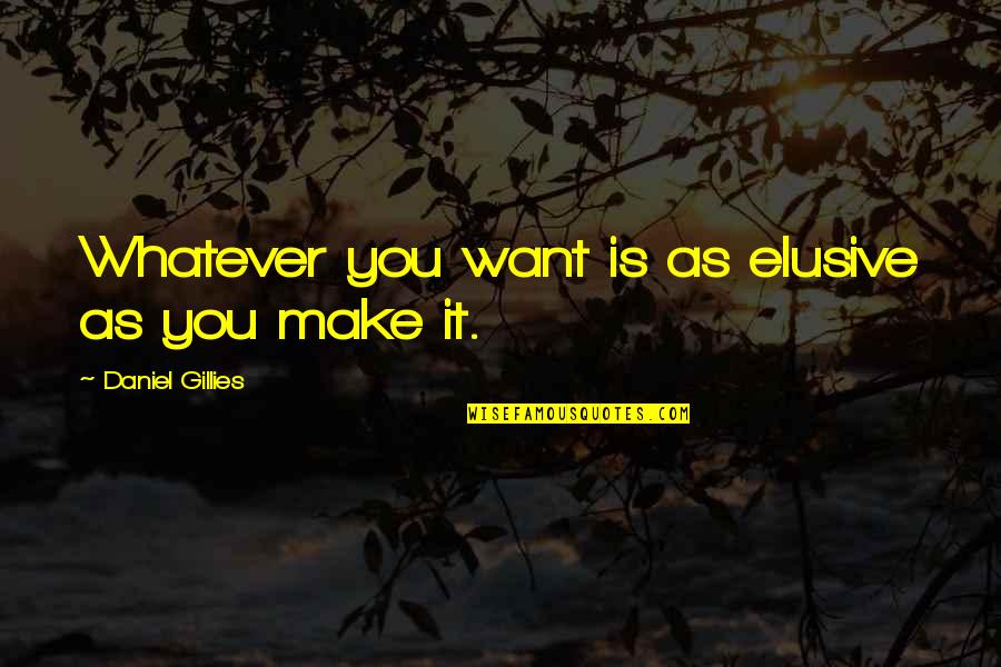 Plnej Pek C Quotes By Daniel Gillies: Whatever you want is as elusive as you