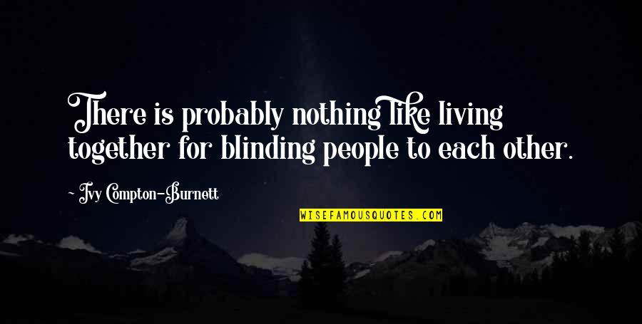 Plnge Pamae Quotes By Ivy Compton-Burnett: There is probably nothing like living together for
