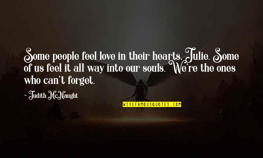 Plnge Pamae Quotes By Judith McNaught: Some people feel love in their hearts, Julie.