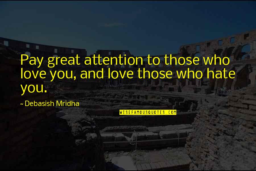 Plo Quotes By Debasish Mridha: Pay great attention to those who love you, Plo Quotes By Debasish Mridha: Pay great attention to those who love you,