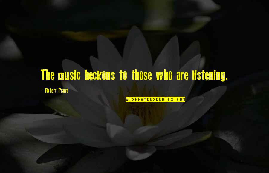 Ploaia Versuri Quotes By Robert Plant: The music beckons to those who are listening.