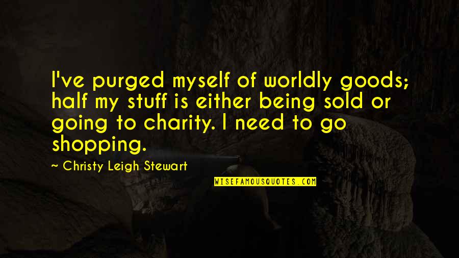 Ploaia Wikipedia Quotes By Christy Leigh Stewart: I've purged myself of worldly goods; half my Ploaia Wikipedia Quotes By Christy Leigh Stewart: I've purged myself of worldly goods; half my