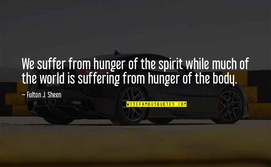 Ploaia Wikipedia Quotes By Fulton J. Sheen: We suffer from hunger of the spirit while Ploaia Wikipedia Quotes By Fulton J. Sheen: We suffer from hunger of the spirit while