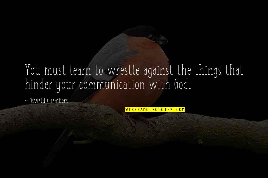 Ploaia Wikipedia Quotes By Oswald Chambers: You must learn to wrestle against the things Ploaia Wikipedia Quotes By Oswald Chambers: You must learn to wrestle against the things