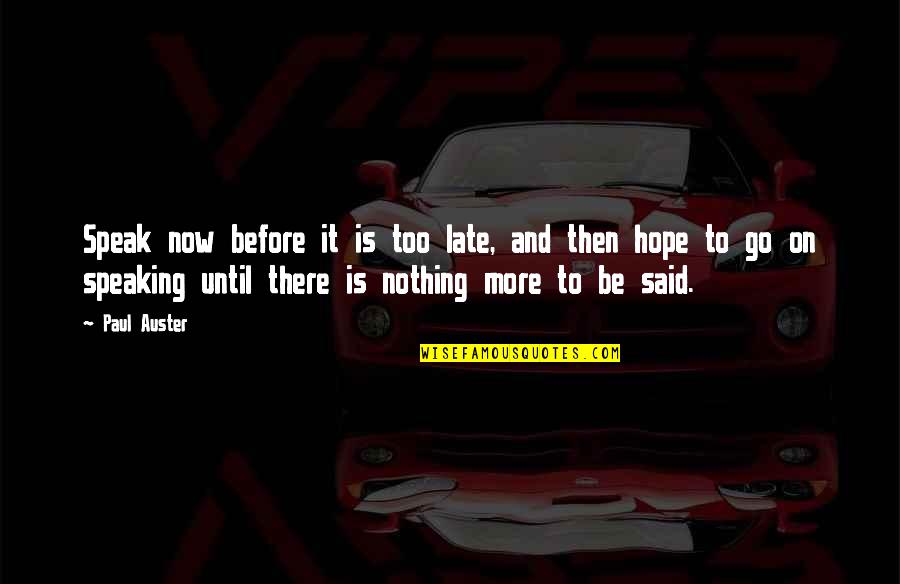 Ploaie Acida Quotes By Paul Auster: Speak now before it is too late, and