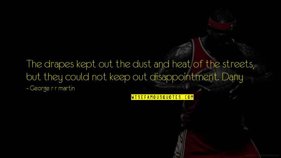Ploaie Inghetata Quotes By George R R Martin: The drapes kept out the dust and heat Ploaie Inghetata Quotes By George R R Martin: The drapes kept out the dust and heat