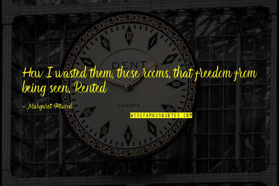 Ploaie Inghetata Quotes By Margaret Atwood: How I wasted them, those rooms, that freedom Ploaie Inghetata Quotes By Margaret Atwood: How I wasted them, those rooms, that freedom