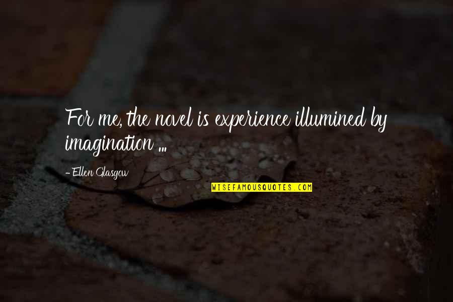 Ploberger Skalica Quotes By Ellen Glasgow: For me, the novel is experience illumined by Ploberger Skalica Quotes By Ellen Glasgow: For me, the novel is experience illumined by