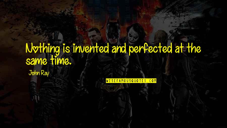 Plocha V Lce Quotes By John Ray: Nothing is invented and perfected at the same