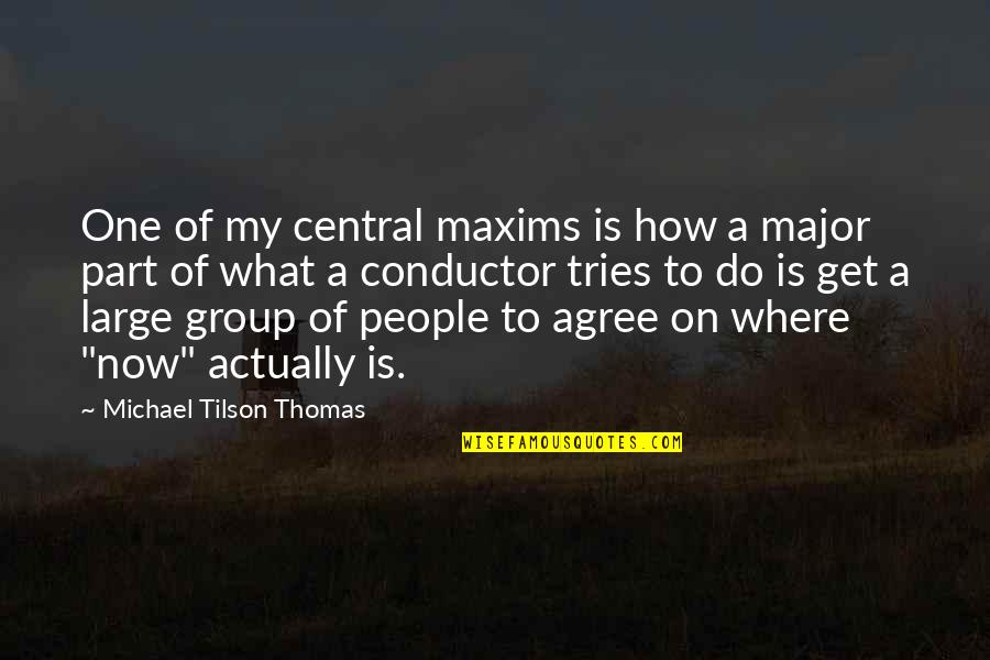 Plod Along Quotes By Michael Tilson Thomas: One of my central maxims is how a Plod Along Quotes By Michael Tilson Thomas: One of my central maxims is how a