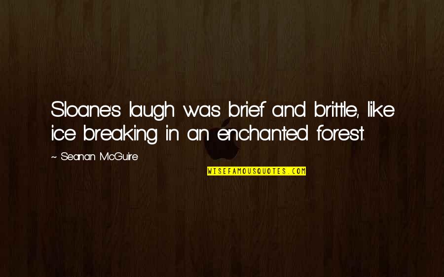 Plod Along Quotes By Seanan McGuire: Sloane's laugh was brief and brittle, like ice