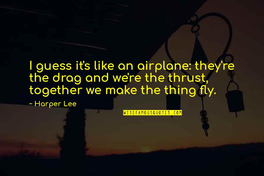 Plodded Quotes By Harper Lee: I guess it's like an airplane: they're the