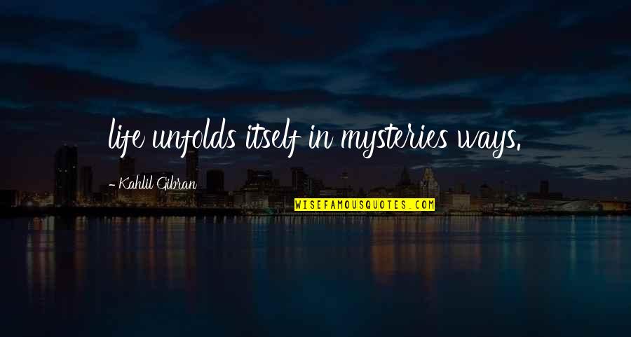 Plodded Quotes By Kahlil Gibran: life unfolds itself in mysteries ways.