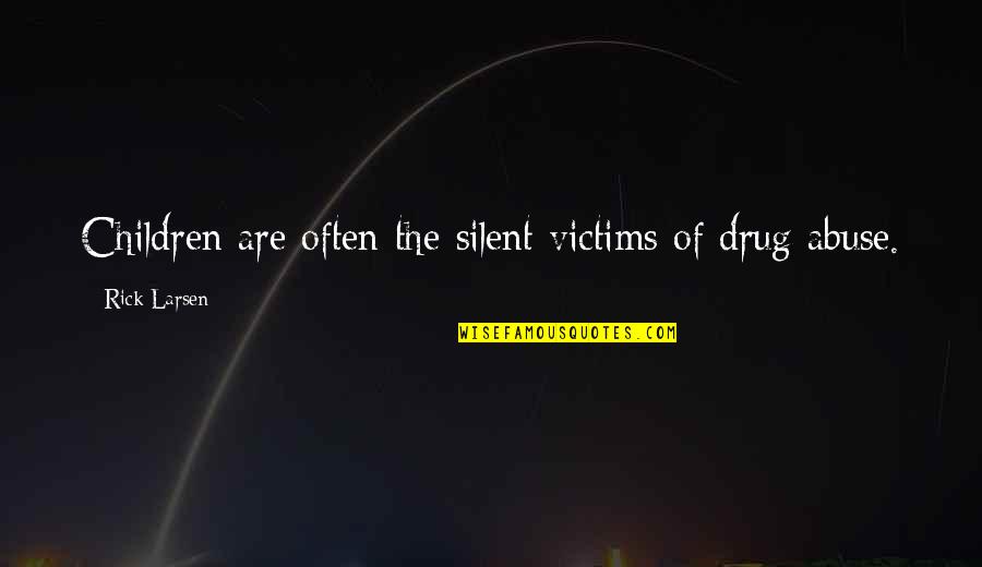 Plodded Quotes By Rick Larsen: Children are often the silent victims of drug