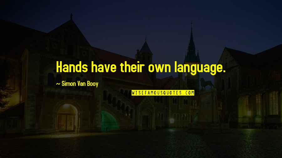 Plodders Means Quotes By Simon Van Booy: Hands have their own language. Plodders Means Quotes By Simon Van Booy: Hands have their own language.
