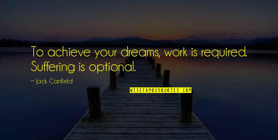 Plodders Quotes By Jack Canfield: To achieve your dreams, work is required. Suffering