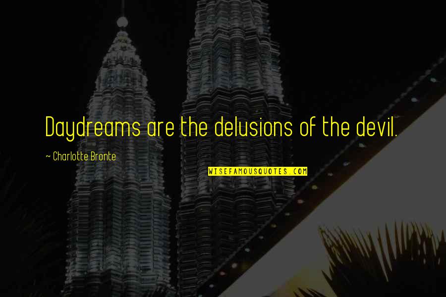 Plodine Quotes By Charlotte Bronte: Daydreams are the delusions of the devil. Plodine Quotes By Charlotte Bronte: Daydreams are the delusions of the devil.