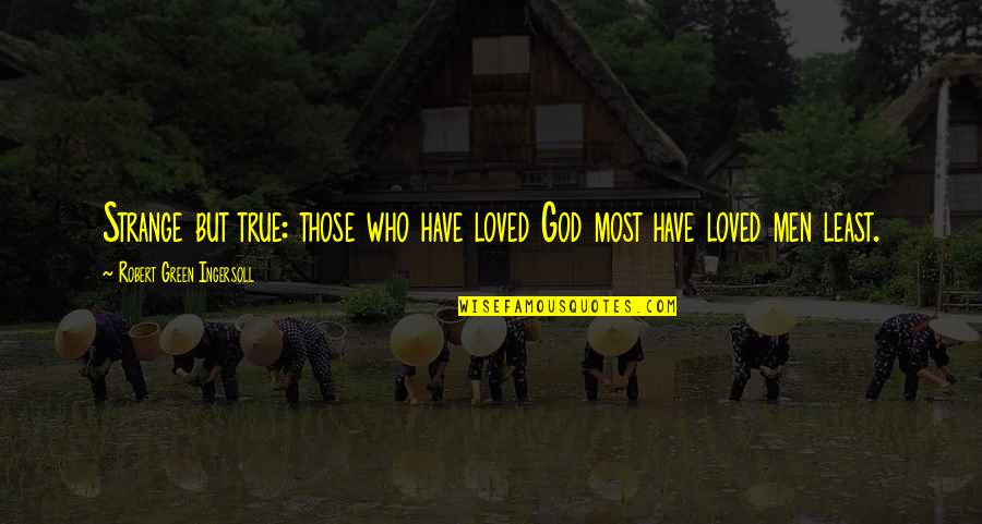 Plodno Tlo Quotes By Robert Green Ingersoll: Strange but true: those who have loved God Plodno Tlo Quotes By Robert Green Ingersoll: Strange but true: those who have loved God