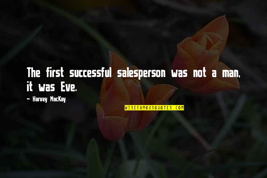 Plodovi Mog Quotes By Harvey MacKay: The first successful salesperson was not a man, Plodovi Mog Quotes By Harvey MacKay: The first successful salesperson was not a man,