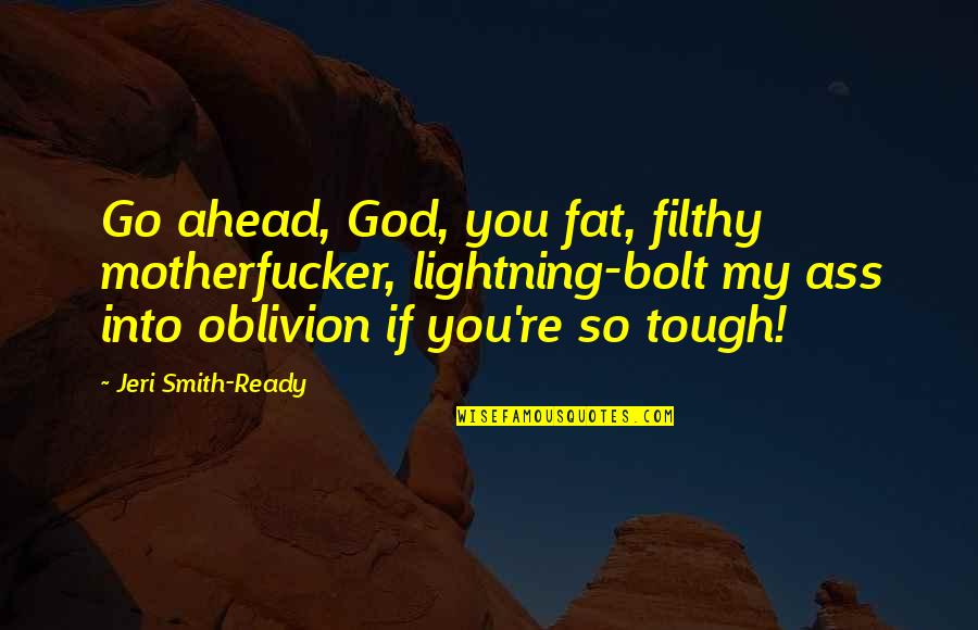 Ploeger Uk Quotes By Jeri Smith-Ready: Go ahead, God, you fat, filthy motherfucker, lightning-bolt