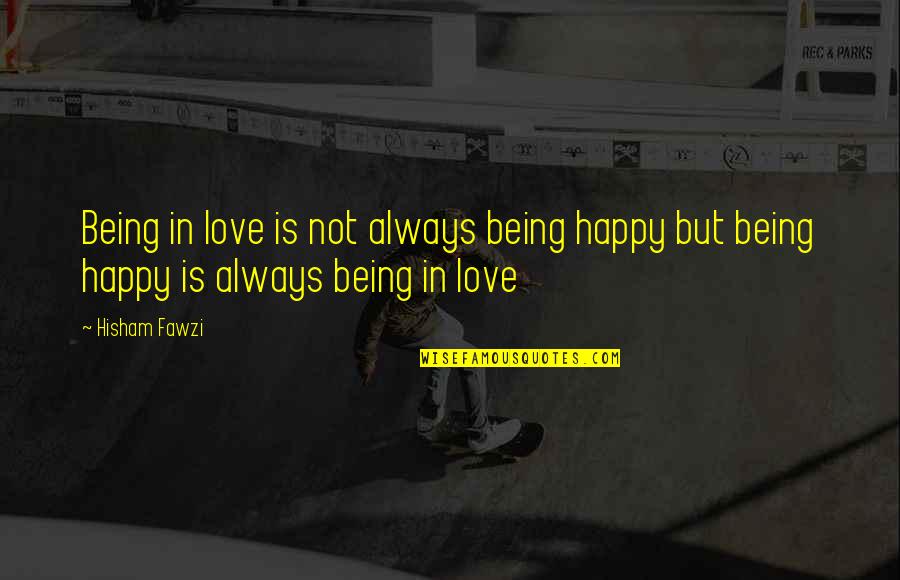 Ploegmans Quotes By Hisham Fawzi: Being in love is not always being happy