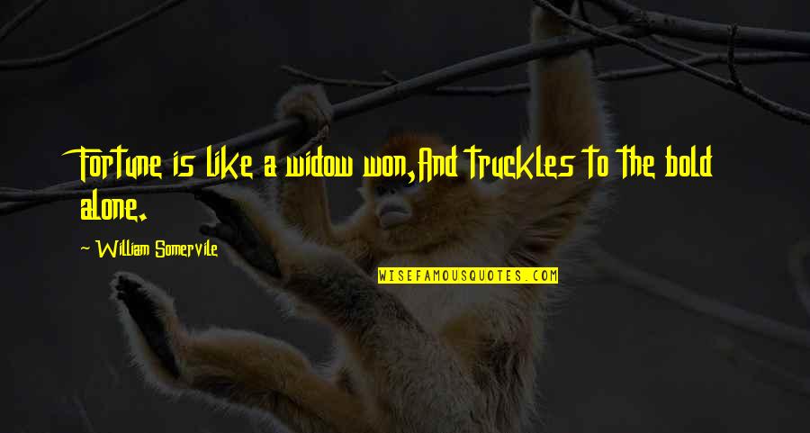 Ploegmans Quotes By William Somervile: Fortune is like a widow won,And truckles to Ploegmans Quotes By William Somervile: Fortune is like a widow won,And truckles to