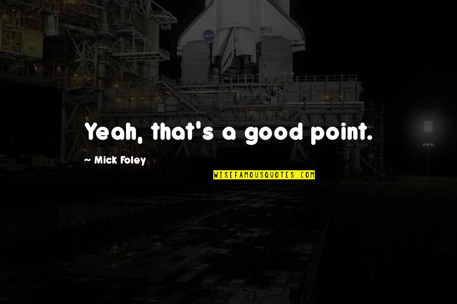 Ploetzliche Quotes By Mick Foley: Yeah, that's a good point.
