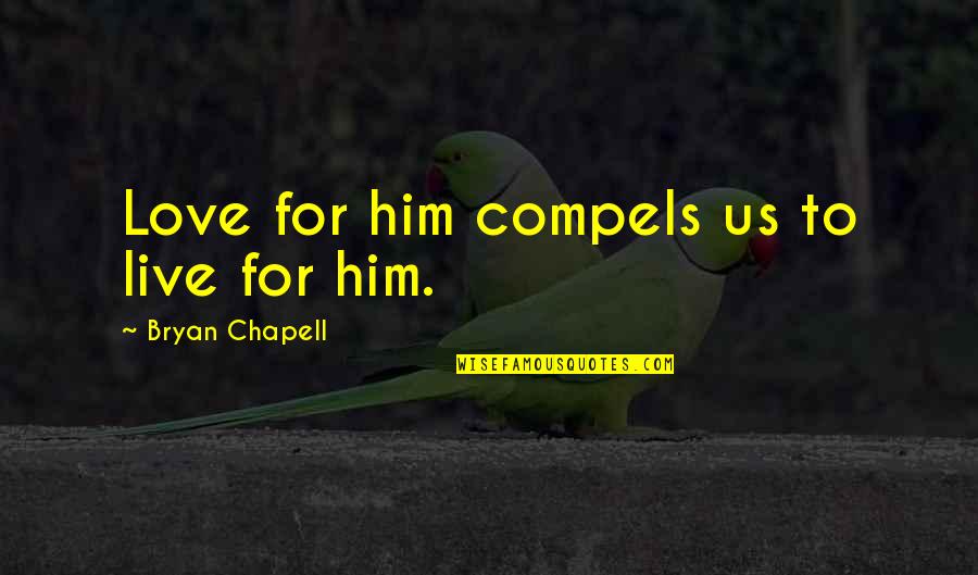 Plomba Quotes By Bryan Chapell: Love for him compels us to live for Plomba Quotes By Bryan Chapell: Love for him compels us to live for
