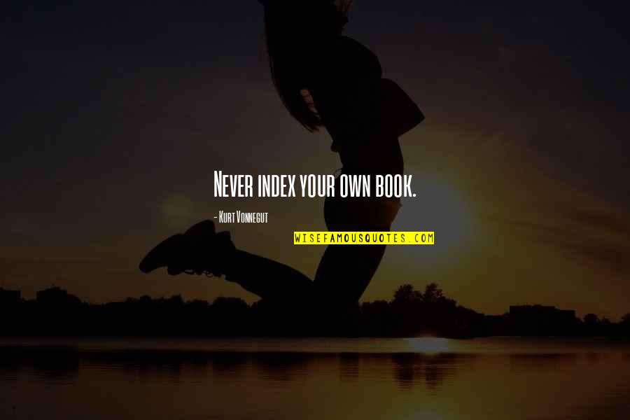 Plomberium Quotes By Kurt Vonnegut: Never index your own book. Plomberium Quotes By Kurt Vonnegut: Never index your own book.