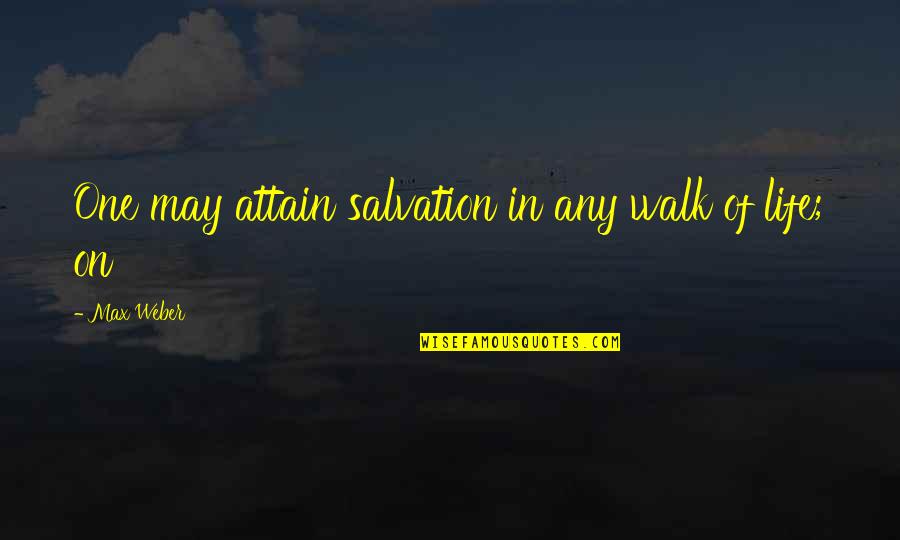 Plomberium Quotes By Max Weber: One may attain salvation in any walk of Plomberium Quotes By Max Weber: One may attain salvation in any walk of