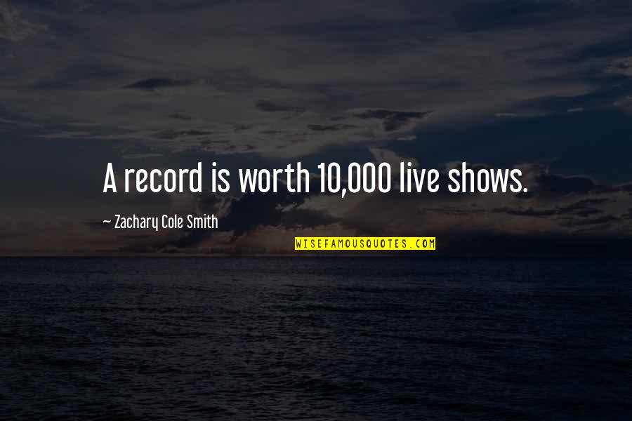 Plombiers Aix Quotes By Zachary Cole Smith: A record is worth 10,000 live shows.