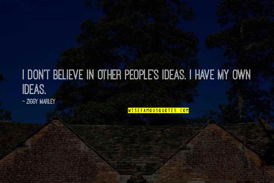 Plombiers Aix Quotes By Ziggy Marley: I don't believe in other people's ideas. I