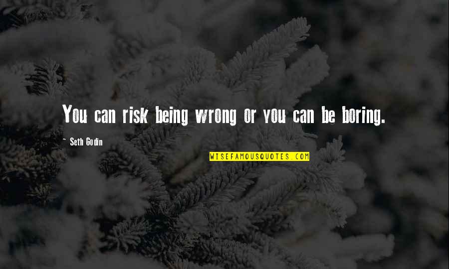 Plomo O Quotes By Seth Godin: You can risk being wrong or you can